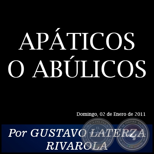APÁTICOS O ABÚLICOS - Por GUSTAVO LATERZA RIVAROLA - Domingo, 02 de Enero de 2011